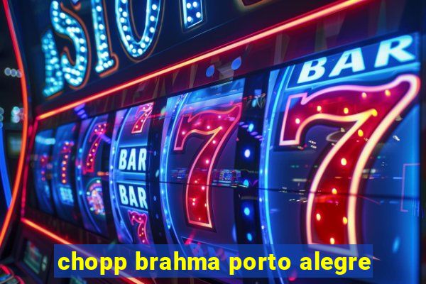 chopp brahma porto alegre